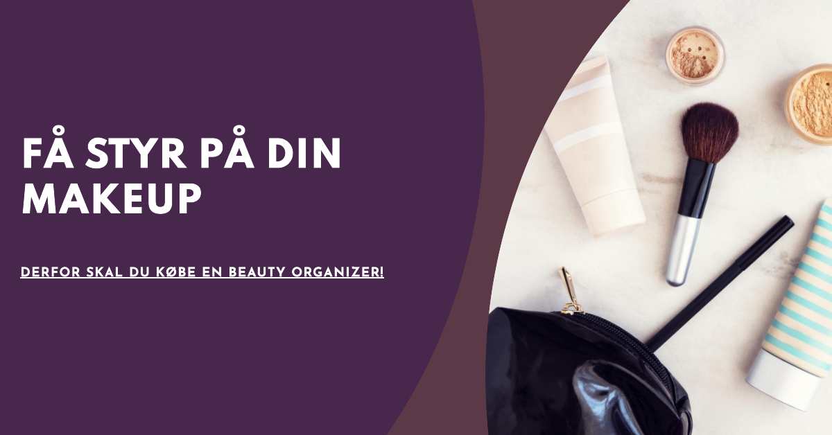 Derfor Skal Du Købe en Beauty Organizer
